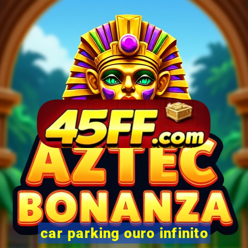 car parking ouro infinito